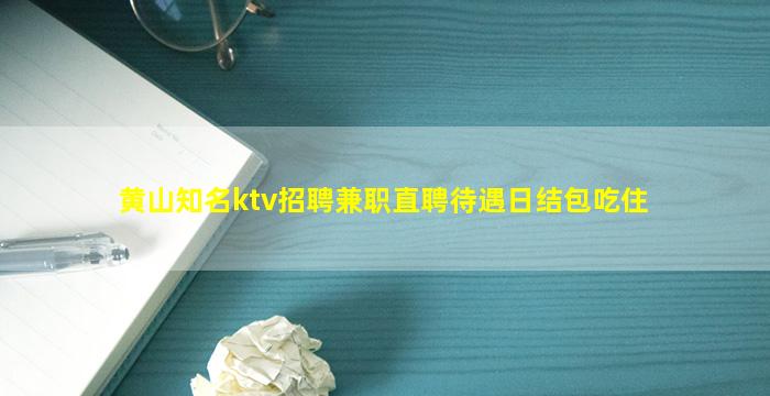 黄山知名ktv招聘兼职直聘待遇日结包吃住